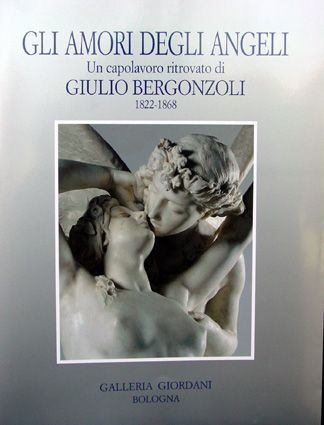 A. Panzetta, Gli Amori degli Angeli. Un capolavoro ritrovato di Giulio Bergonzoli 1822-1868, Galleria Giordani, Bologna 1999