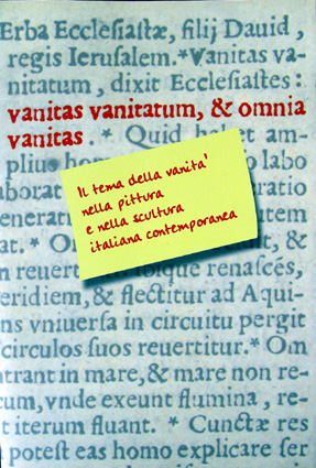 Vanitas Vanitatum. Et omnia vanitas. Il tema della vanità nella pittura e nella scultura italiana contemporanea, a cura di M. Censi e A. Panzetta, prefazione di Gianfranco Ravasi, catalogo della mostra di Bologna, Renazzo (FE), Longiano (FC) e Montevarchi (AR), Renaissance, Torino 2000-2001